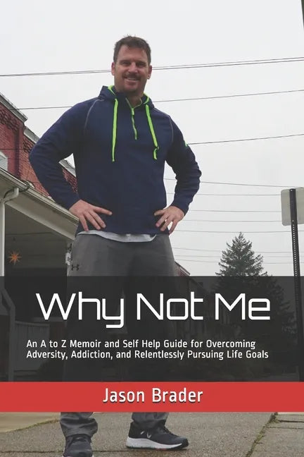 Why Not Me: An A to Z Memoir and Self Help Guide for Overcoming Adversity, Addiction, and Relentlessly Pursuing Life Goals - Paperback