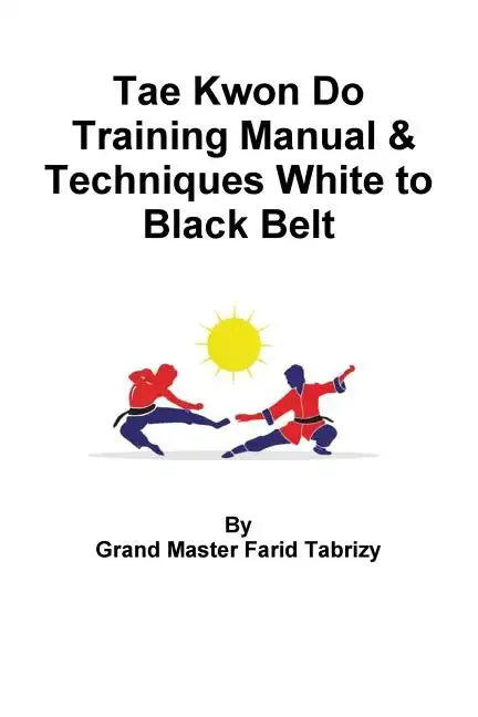 Tae Kwon Do Training Manual & Techniques White to Black Belt - Paperback