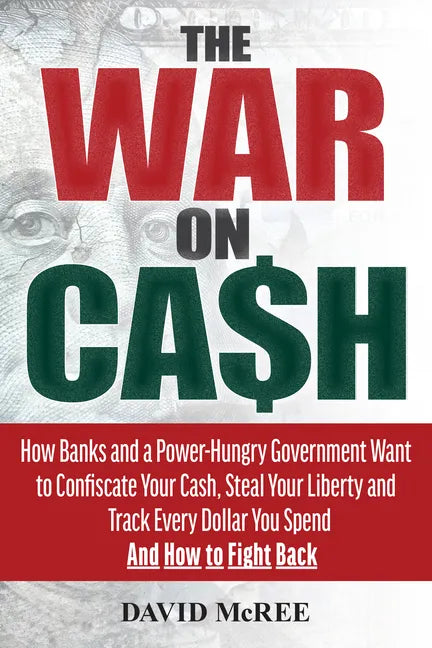 The War on Cash: How Banks and a Power-Hungry Government Want to Confiscate Your Cash, Steal Your Liberty and Track Every Dollar You Sp - Paperback