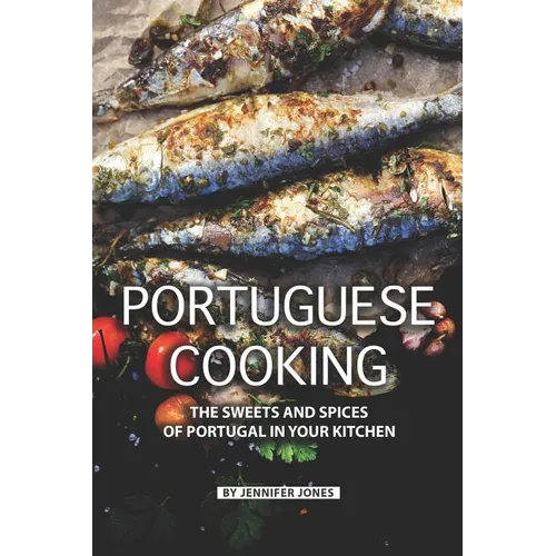 Portuguese Cooking: The Sweets and Spices of Portugal in Your Kitchen - Paperback