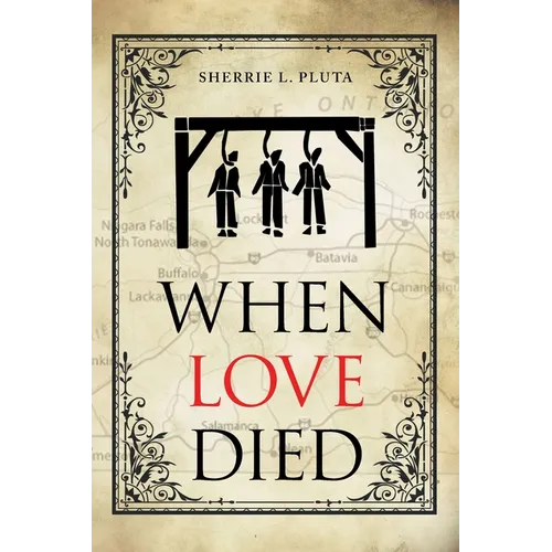 When Love Died: The True Story of the Brutal Murder of a War of 1812 Hero that Involved Greed, Lies and Treachery - Paperback