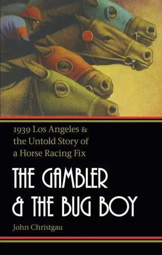 The Gambler and the Bug Boy: 1939 Los Angeles and the Untold Story of a Horse Racing Fix - Paperback