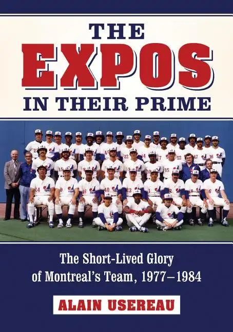 The Expos in Their Prime: The Short-Lived Glory of Montreal's Team, 1977-1984 - Paperback