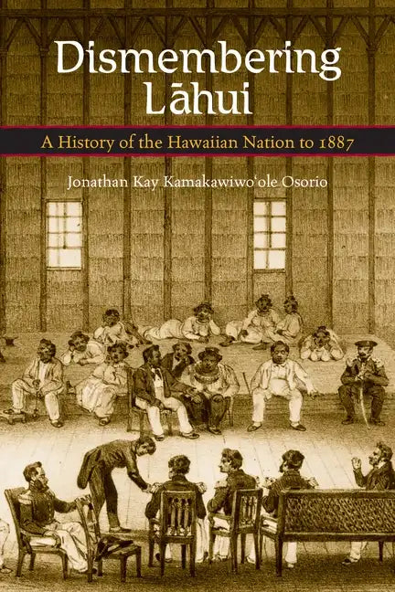 Dismembering Lahui: A History of the Hawaiian Nation to 1887 - Paperback