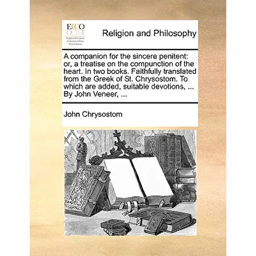 A companion for the sincere penitent: or, a treatise on the compunction of the heart. In two books. Faithfully translated from the Greek of St. Chryso - Paperback