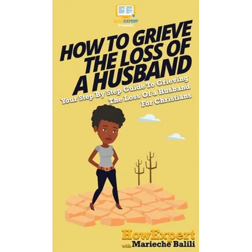 How To Grieve The Loss Of a Husband: Your Step By Step Guide To Grieving The Loss Of a Husband For Christians - Hardcover
