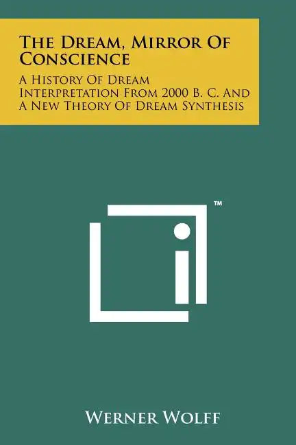 The Dream, Mirror Of Conscience: A History Of Dream Interpretation From 2000 B. C. And A New Theory Of Dream Synthesis - Paperback