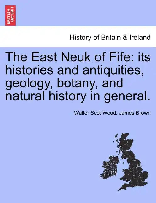 The East Neuk of Fife: its histories and antiquities, geology, botany, and natural history in general. - Paperback