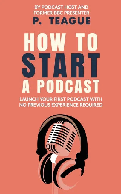 How To Start A Podcast: Launch A Podcast For Free With No Previous Experience - Paperback