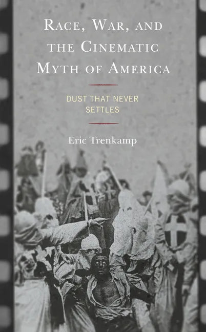 Race, War, and the Cinematic Myth of America: Dust That Never Settles - Hardcover