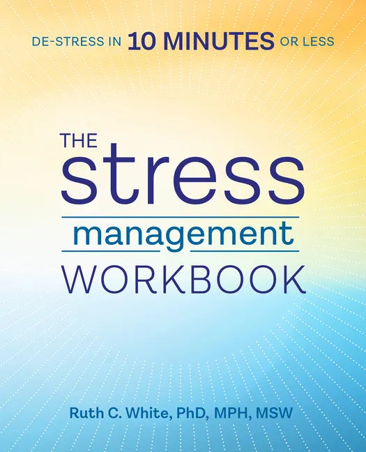 The Stress Management Workbook: De-Stress in 10 Minutes or Less - Paperback