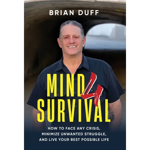 Mind 4 Survival: How to Face Any Crisis, Minimize Unwanted Struggle, and Live Your Best Possible Life - Hardcover