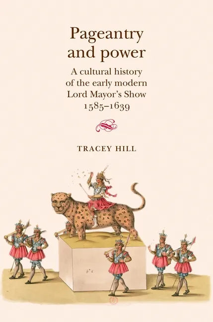Pageantry and Power: A Cultural History of the Early Modern Lord Mayor's Show 1585-1639 - Paperback