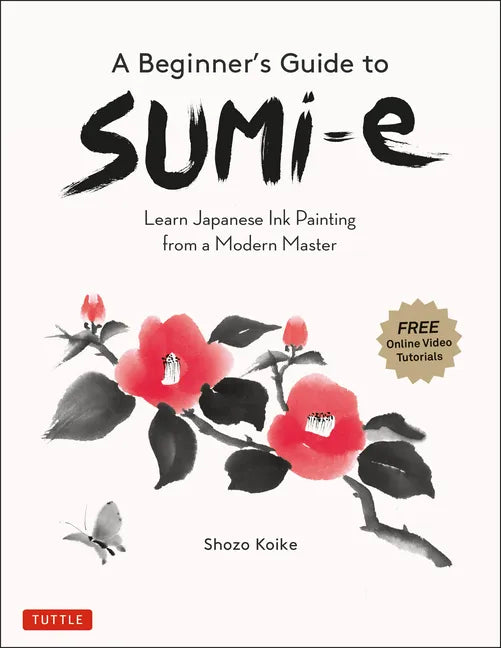 A Beginner's Guide to Sumi-E: Learn Japanese Ink Painting from a Modern Master (Online Video Tutorials) - Paperback