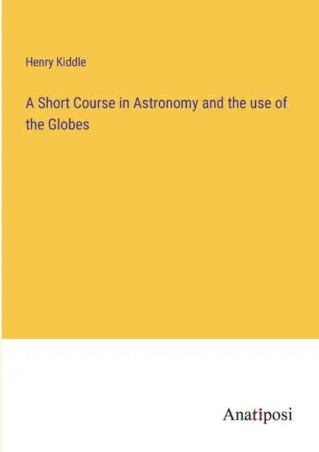 A Short Course in Astronomy and the use of the Globes - Paperback