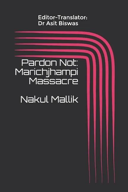 Pardon Not: Marichjhampi Massacre Nakul Mallik - Paperback