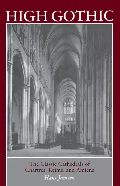 High Gothic: The Classic Cathedrals of Chartres, Reims, Amiens - Paperback