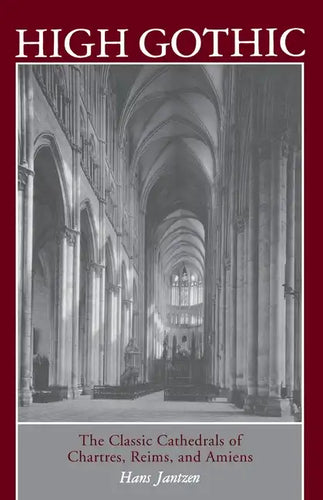 High Gothic: The Classic Cathedrals of Chartres, Reims, Amiens - Paperback