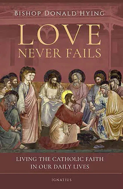 Love Never Fails: Living the Catholic Faith in Our Daily Lives - Paperback