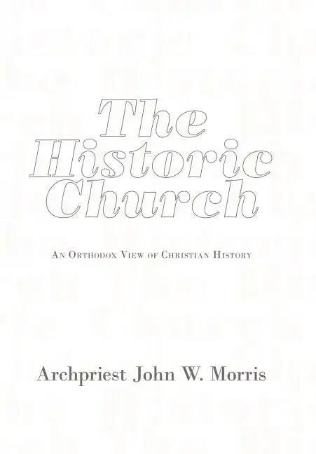 The Historic Church: An Orthodox View of Christian History - Hardcover