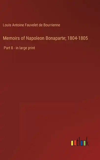 Memoirs of Napoleon Bonaparte; 1804-1805: Part 8 - in large print - Hardcover