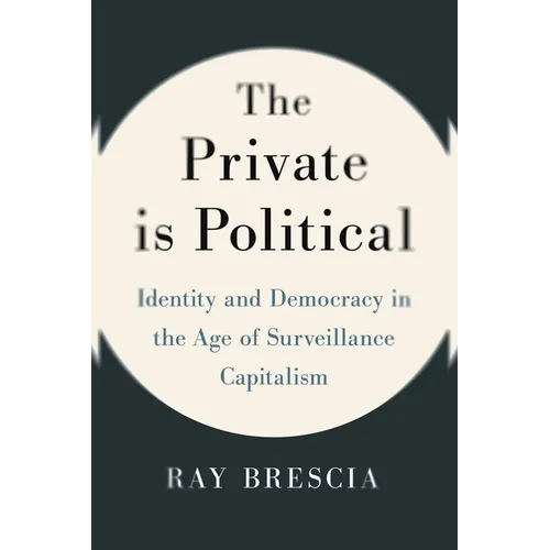 The Private Is Political: Identity and Democracy in the Age of Surveillance Capitalism - Hardcover