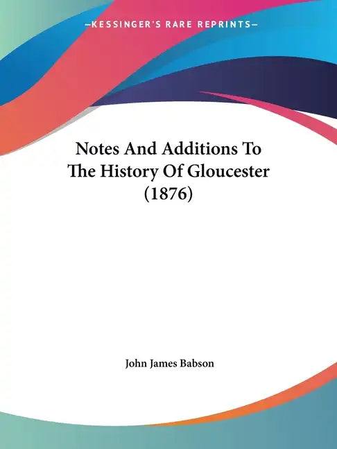 Notes And Additions To The History Of Gloucester (1876) - Paperback
