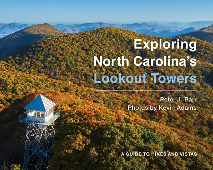 Exploring North Carolina's Lookout Towers: A Guide to Hikes and Vistas - Hardcover