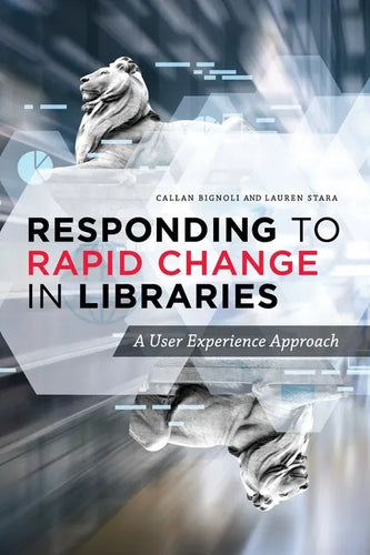 Responding to Rapid Change in Libraries: A User Experience Approach - Paperback
