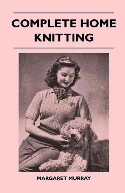 Complete Home Knitting Illustrated - Easy to Understand Instructions for Making Garments for the Family - How to Combine Knitting with Fabric - How to - Paperback