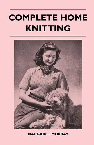 Complete Home Knitting Illustrated - Easy to Understand Instructions for Making Garments for the Family - How to Combine Knitting with Fabric - How to - Paperback