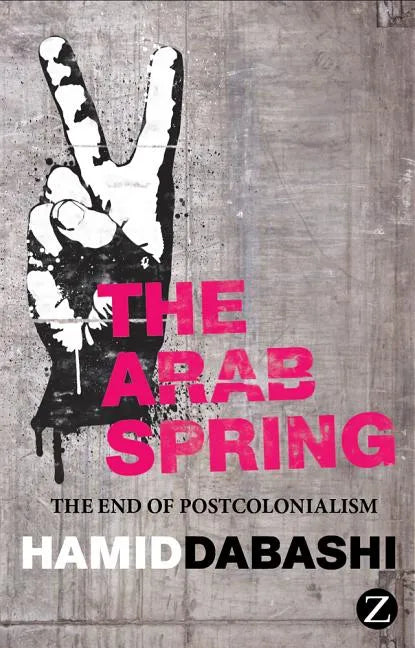 The Arab Spring: The End of Postcolonialism - Paperback