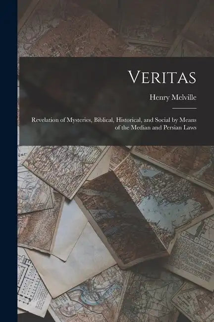 Veritas: Revelation of Mysteries, Biblical, Historical, and Social by Means of the Median and Persian Laws - Paperback