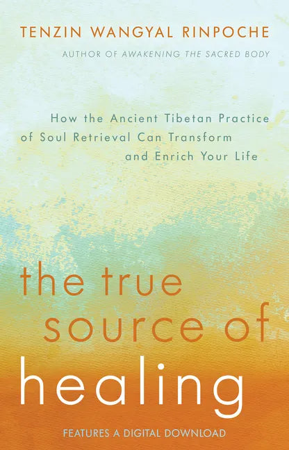 The True Source of Healing: How the Ancient Tibetan Practice of Soul Retrieval Can Transform and Enrich Yourlife - Paperback
