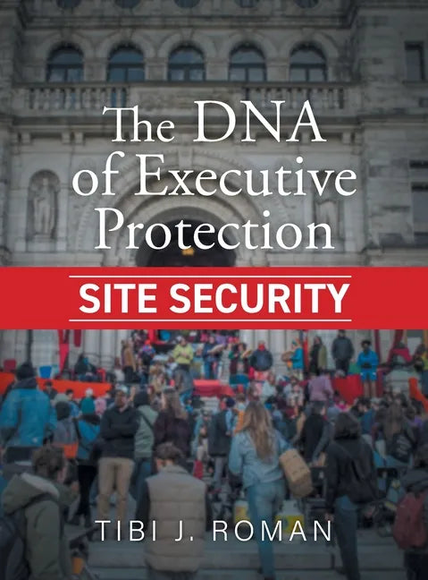 The DNA of Executive Protection Site Security - Hardcover