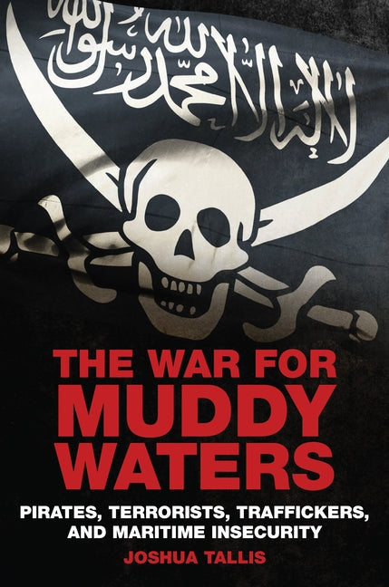 The War for Muddy Waters: Pirates, Terrorists, Traffickers, and Maritime Insecurity - Paperback