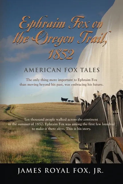 American Fox Tales: Ephraim Fox on the Oregon Trail - 1852 - Paperback