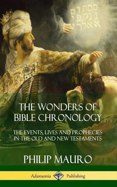 The Wonders of Bible Chronology: The Events, Lives and Prophecies in the Old and New Testaments (Hardcover) - Hardcover