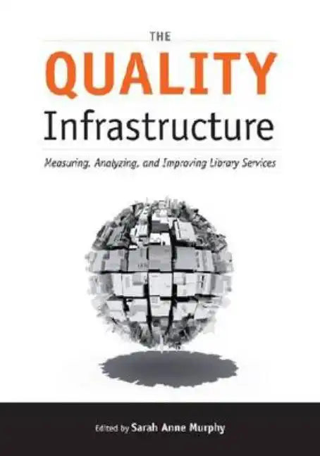The Quality Infrastructure: Measuring, Analyzing, and Improving Library Services - Paperback