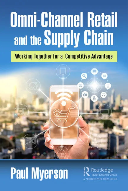 Omni-Channel Retail and the Supply Chain: Working Together for a Competitive Advantage - Hardcover