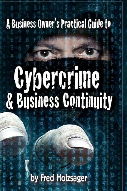 A Business Owner's Practical Guide to Cybercrime and Business Continuity - Paperback