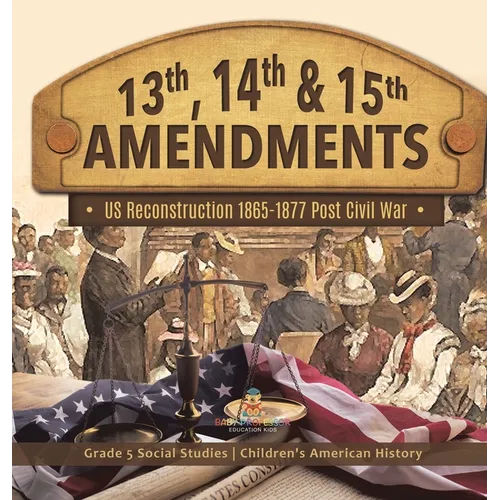 13th, 14th & 15th Amendments: US Reconstruction 1865-1877 Post Civil War Grade 5 Social Studies Children's American History - Hardcover