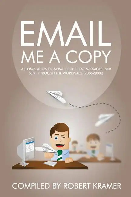 Email Me A Copy: A compilation of some of the best messages ever sent through the workplace (2006-2008) - Paperback