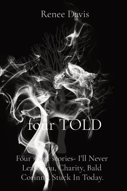 four TOLD: Four short stories- I'll Never Leave You, Charity, Bald Corinne, Stuck In Today. - Paperback