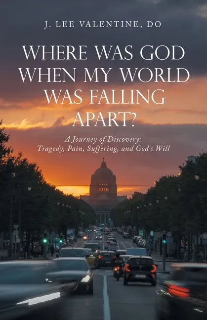 Where Was God When My World Was Falling Apart?: A Journey of Discovery: Tragedy, Pain, Suffering, and God's Will - Paperback