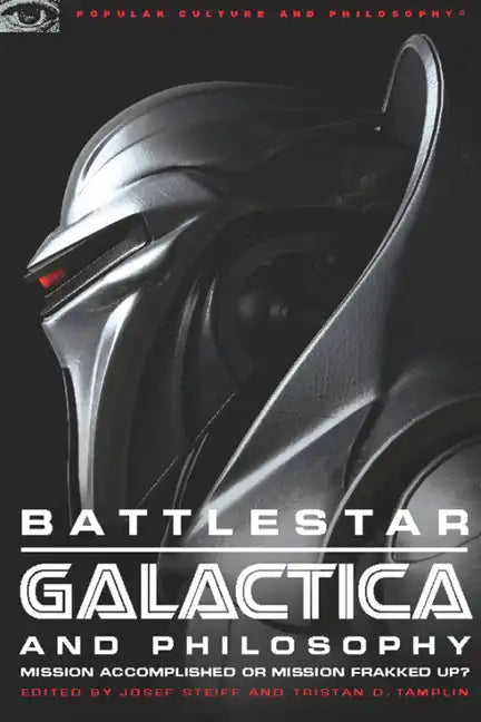 Battlestar Galactica and Philosophy: Mission Accomplished or Mission Frakked Up? - Paperback