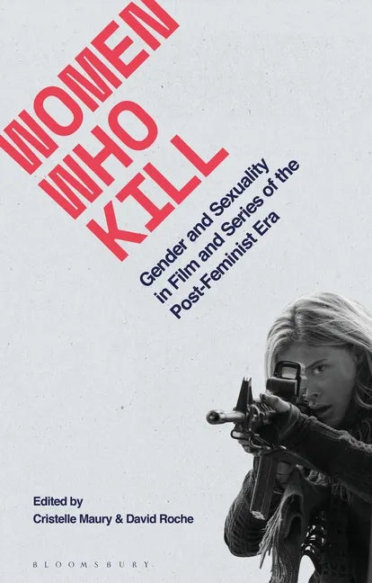 Women Who Kill: Gender and Sexuality in Film and Series of the Post-Feminist Era - Paperback