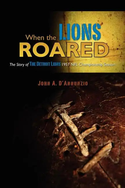 When the Lions Roared: The Story of The Detroit Lions 1957 NFL Championship Season - Paperback