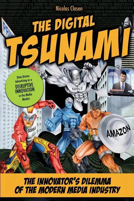 The Digital Tsunami: The Innovators Dilemma of the Modern Media Industry or How Data-Driven Advertising Turns the Media Market Upside Down - Paperback