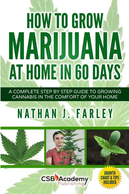 How to Grow Marijuana at Home in 60 Days: A Complete Step by Step Guide to Growing Cannabis in The Comfort of Your Home - Paperback